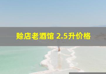 赊店老酒馆 2.5升价格